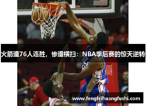 火箭遭76人连胜，惨遭横扫：NBA季后赛的惊天逆转